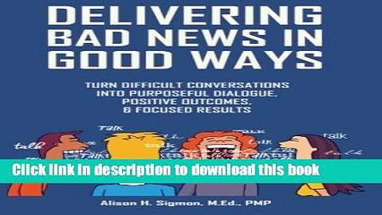 [Read PDF] Delivering Bad News in Good Ways: Turn difficult conversations into purposeful