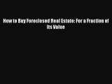 READ book  How to Buy Foreclosed Real Estate: For a Fraction of Its Value  Full E-Book