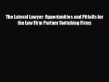 READ book The Lateral Lawyer: Opportunities and Pitfalls for the Law Firm Partner Switching