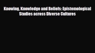 READ book Knowing Knowledge and Beliefs: Epistemological Studies across Diverse Cultures READ