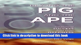Books Beyond the PIG and the APE: Realizing SUCCESS and true HAPPINESS Full Online
