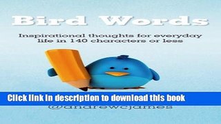 Ebook Bird Words: Inspirational Thoughts for Everyday Life in 140 Characters or Less Full Online