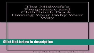 Ebook Midwife s Pregnancy and Childbirth Book: Having Your Baby Your Way Free Online