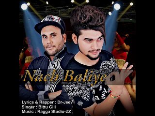 Nach Baliye Bittu Gill Ft. Dr Jeev Rapper Latest Punjabi Song 2016
