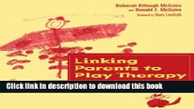 Ebook|Books} Linking Parents to Play Therapy: A Practical Guide with Applications, Interventions,