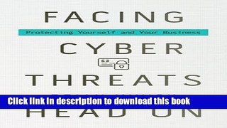 Ebook Facing Cyber Threats Head On: Protecting Yourself and Your Business Free Online