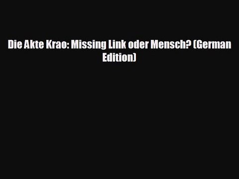 Free [PDF] Downlaod Die Akte Krao: Missing Link oder Mensch? (German Edition) DOWNLOAD ONLINE