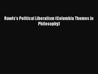 Free [PDF] Downlaod Rawls's Political Liberalism (Columbia Themes in Philosophy)#  FREE BOOOK