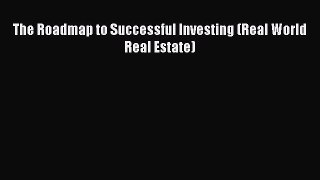 READ book  The Roadmap to Successful Investing (Real World Real Estate)  Full Free
