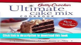 Ebook Betty Crocker Ultimate Cake Mix Cookbook: Create Sweet Magic from a Mix Full Online