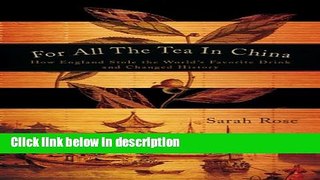 Ebook For All the Tea in China: How England Stole the World s Favorite Drink and Changed History
