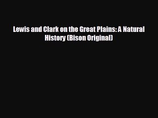 Free [PDF] Downlaod Lewis and Clark on the Great Plains: A Natural History (Bison Original)