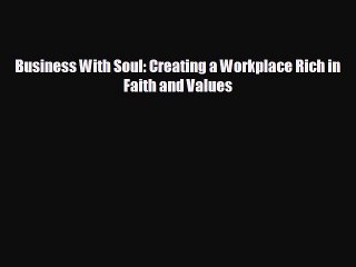 READ book Business With Soul: Creating a Workplace Rich in Faith and Values  FREE BOOOK ONLINE