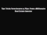 READ FREE FULL EBOOK DOWNLOAD  Tips Tricks Foreclosures & Flips: From a Millionaire Real Estate