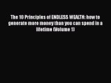 READ book  The 10 Principles of ENDLESS WEALTH: how to generate more money than you can spend