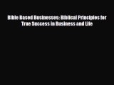 READ book Bible Based Businesses: Biblical Principles for True Success in Business and Life