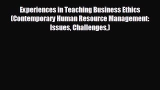 READ book Experiences in Teaching Business Ethics (Contemporary Human Resource Management: