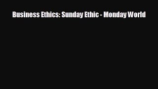 FREE DOWNLOAD Business Ethics: Sunday Ethic - Monday World  DOWNLOAD ONLINE