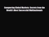 complete Conquering Global Markets: Secrets from the World's Most Successful Multinationals