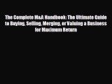 there is The Complete M&A Handbook: The Ultimate Guide to Buying Selling Merging or Valuing