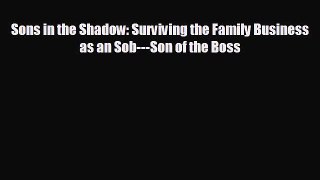 READ book Sons in the Shadow: Surviving the Family Business as an Sob---Son of the Boss  FREE