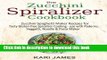 [Read PDF] The Zucchini Spiralizer Cookbook: 101 Zucchini Spaghetti Maker Recipes for Tasty
