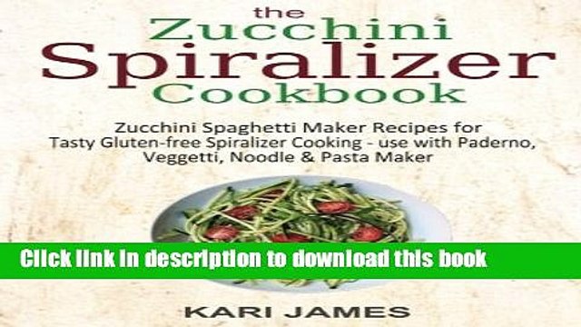 [Read PDF] The Zucchini Spiralizer Cookbook: 101 Zucchini Spaghetti Maker Recipes for Tasty