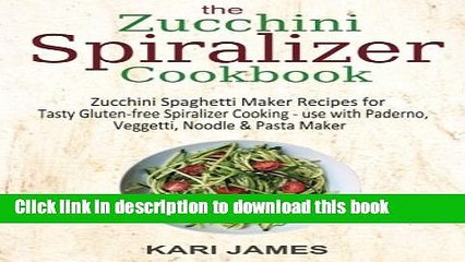 [Read PDF] The Zucchini Spiralizer Cookbook: 101 Zucchini Spaghetti Maker Recipes for Tasty