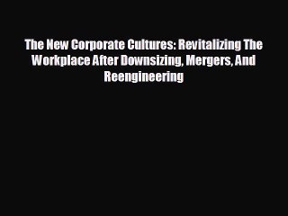 READ book The New Corporate Cultures: Revitalizing The Workplace After Downsizing Mergers