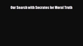 FREE PDF Our Search with Socrates for Moral Truth  FREE BOOOK ONLINE