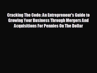 READ book Cracking The Code: An Entrepreneur's Guide to Growing Your Business Through Mergers