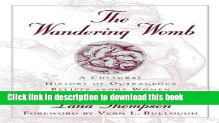 Books The Wandering Womb : A Cultural History of Outrageous Beliefs About Woman Full Download