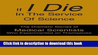 Ebook If I Die In The Service Of Science: The Dramatic Stories of Medical Scientists Who