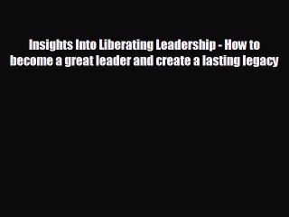 READ book Insights Into Liberating Leadership - How to become a great leader and create a