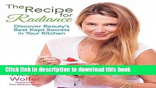 Ebook|Books} The Recipe for Radiance: Discover Beauty s Best-Kept Secrets in Your Kitchen Free