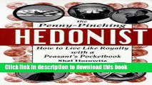 Books The Penny-Pinching Hedonist: How to Live Like Royalty with a Peasant s Pocketbook Free