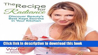 Ebook|Books} The Recipe for Radiance: Discover Beauty s Best-Kept Secrets in Your Kitchen Full