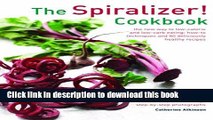 Ebook The Spiralizer! Cookbook: The New Way To Low-Calorie And Low-Carb Eating: How-To Techniques