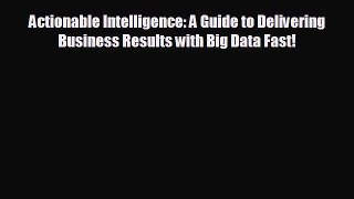 READ book Actionable Intelligence: A Guide to Delivering Business Results with Big Data Fast!