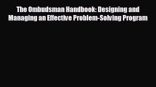 READ book The Ombudsman Handbook: Designing and Managing an Effective Problem-Solving Program