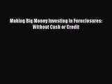 READ book  Making Big Money Investing in Foreclosures: Without Cash or Credit  Full Free