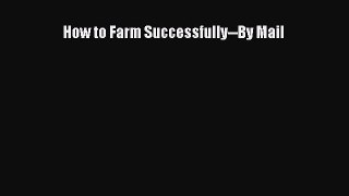 READ book  How to Farm Successfully--By Mail  Full Free