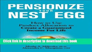Ebook Pensionize Your Nest Egg: How to Use Product Allocation to Create a Guaranteed Income for
