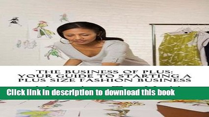 [Read PDF] The Business of Plus: Your Guide To Starting A Plus Size Fashion Business Ebook Free