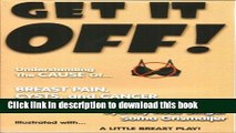 Ebook Get It Off! Understanding the Cause of Breast Pain, Cysts, and Cancer Full Download