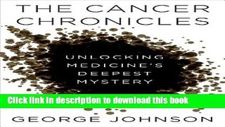 Books The Cancer Chronicles: Unlocking Medicine s Deepest Mystery Full Online