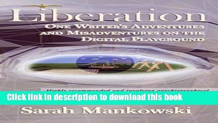 PDF  Liberation: One Writer s Adventures and Misadventures on the Digital Playground  Online
