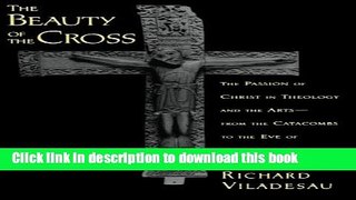 Download The Beauty of the Cross: The Passion of Christ in Theology and the Arts from the