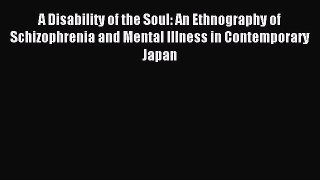 [PDF] A Disability of the Soul: An Ethnography of Schizophrenia and Mental Illness in Contemporary