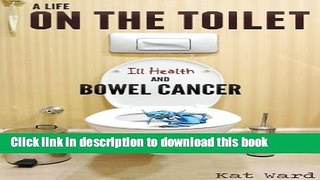 Books A Life on the Toilet: Memoirs of a Bowel Cancer Survivor (true cancer stories   support
